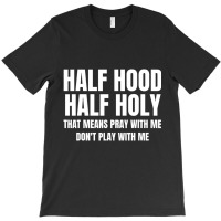 Half Hood Half Holy Shirt That Means Pray With Me T-shirt | Artistshot