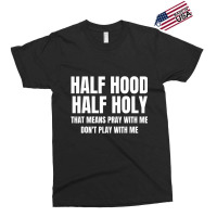 Half Hood Half Holy Shirt That Means Pray With Me Exclusive T-shirt | Artistshot