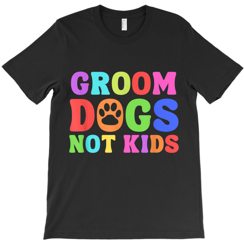 Groom Dogs Not Kids Funny Dogs Cute Meme T-shirt | Artistshot