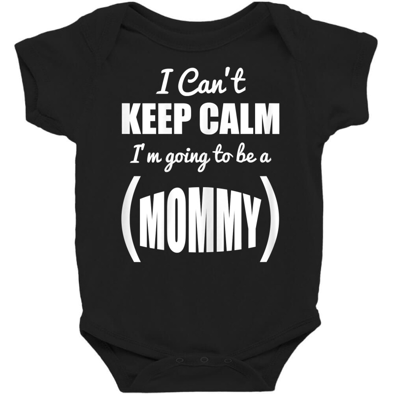 Womens I Can't Keep Calm I'm Going To Be A Mommy P Baby Bodysuit | Artistshot