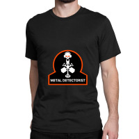 Metal Detectorists Matal Detector Treasure Hunters Classic T-shirt | Artistshot