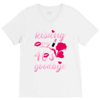 Kissing My 40â€™s Goodbye T Shirt V-neck Tee | Artistshot