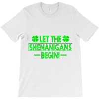 Let The Shenanigans Begin Happy St Patricks Day Sh T-shirt | Artistshot