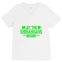 Let The Shenanigans Begin Happy St Patricks Day Sh V-neck Tee | Artistshot