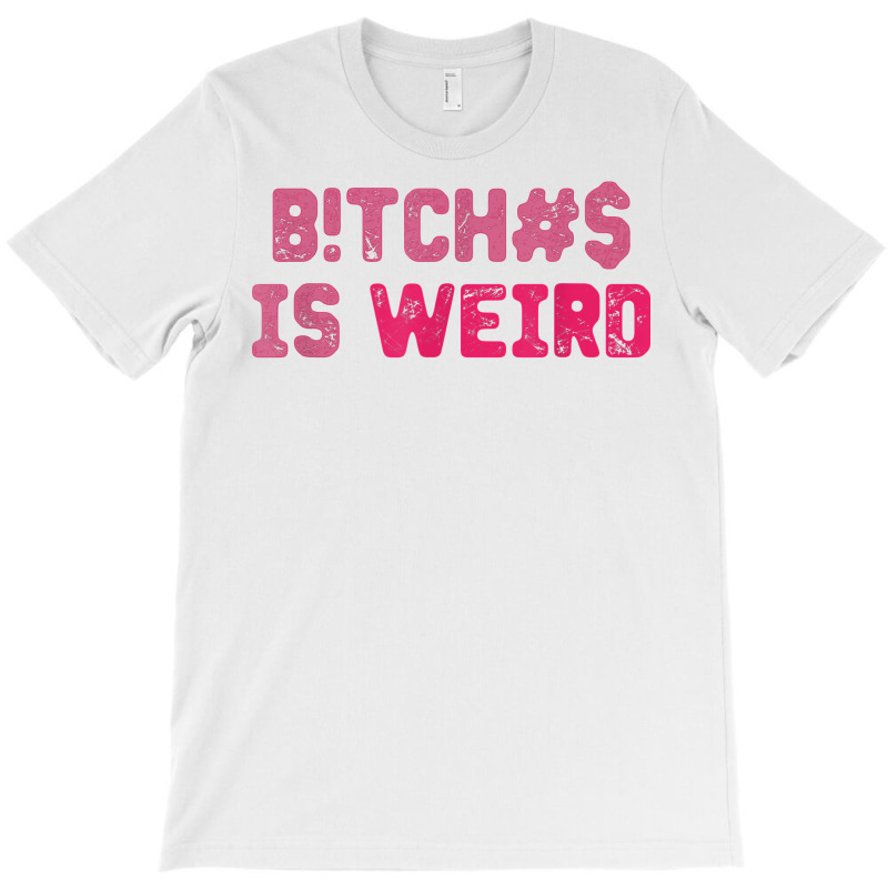 Bi.tches Is Weird Funny Tee For Men Women T Shirt T-shirt | Artistshot