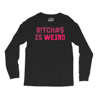 Bi.tches Is Weird Funny Tee For Men Women T Shirt Long Sleeve Shirts | Artistshot