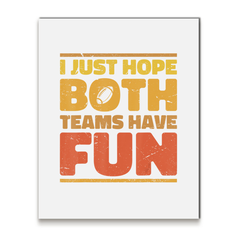 I Just Hope Both Teams Have Fun Funny Football Men Metal Print Vertical ...