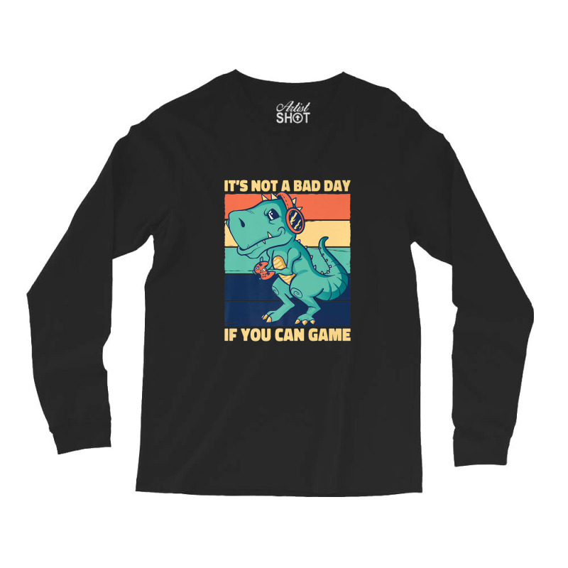 It's Not A Bad Day If You Can Game Geek Nerd Gamer Long Sleeve Shirts | Artistshot