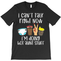 Funny I Can't Talk Right Now I'm Doing Hot Aunt St T-shirt | Artistshot