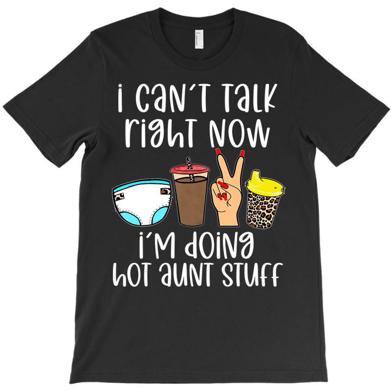 Funny I Can't Talk Right Now I'm Doing Hot Aunt St T-shirt | Artistshot