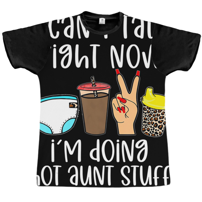 Funny I Can't Talk Right Now I'm Doing Hot Aunt St Graphic T-shirt | Artistshot