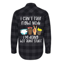 Funny I Can't Talk Right Now I'm Doing Hot Aunt St Flannel Shirt | Artistshot