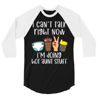 Funny I Can't Talk Right Now I'm Doing Hot Aunt St 3/4 Sleeve Shirt | Artistshot