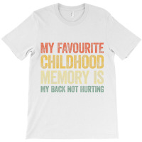 My Favorite Childhood Memory Is My Back Not Hurtin T-shirt | Artistshot