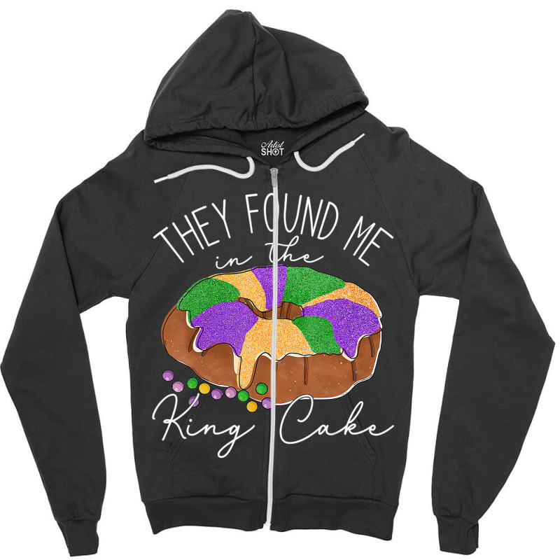 They Found Me In The King Cake Nola Fun Mardi Gras Zipper Hoodie | Artistshot