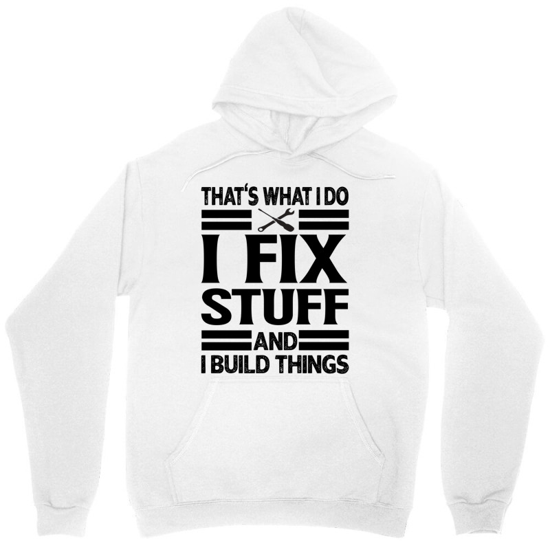 That's What I Do   I Fix Stuff And I Build Things Unisex Hoodie | Artistshot