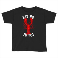 Red Lobster Say No To Pot Cajun Foodie Crawfish Lo Toddler T-shirt | Artistshot