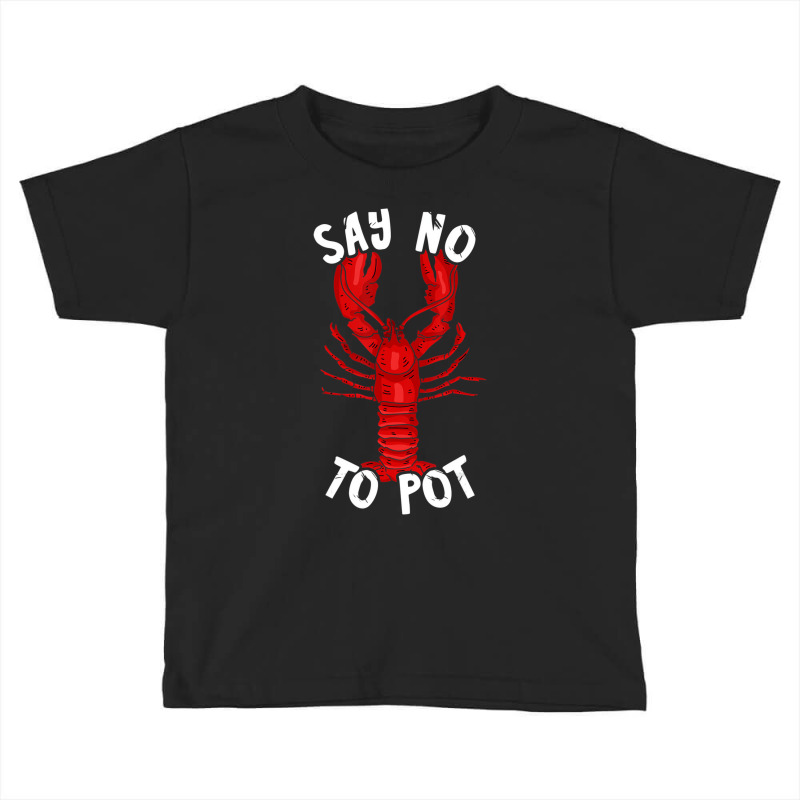 Red Lobster Say No To Pot Cajun Foodie Crawfish Lo Toddler T-shirt | Artistshot