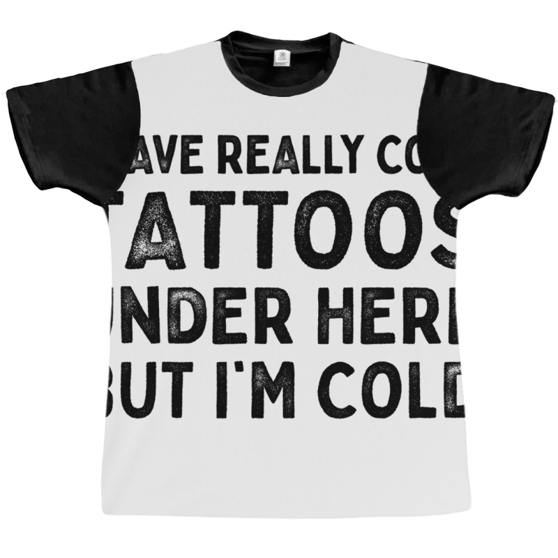 I Have Really Cool Tattoos Under Here But Im Cold Graphic T-shirt | Artistshot