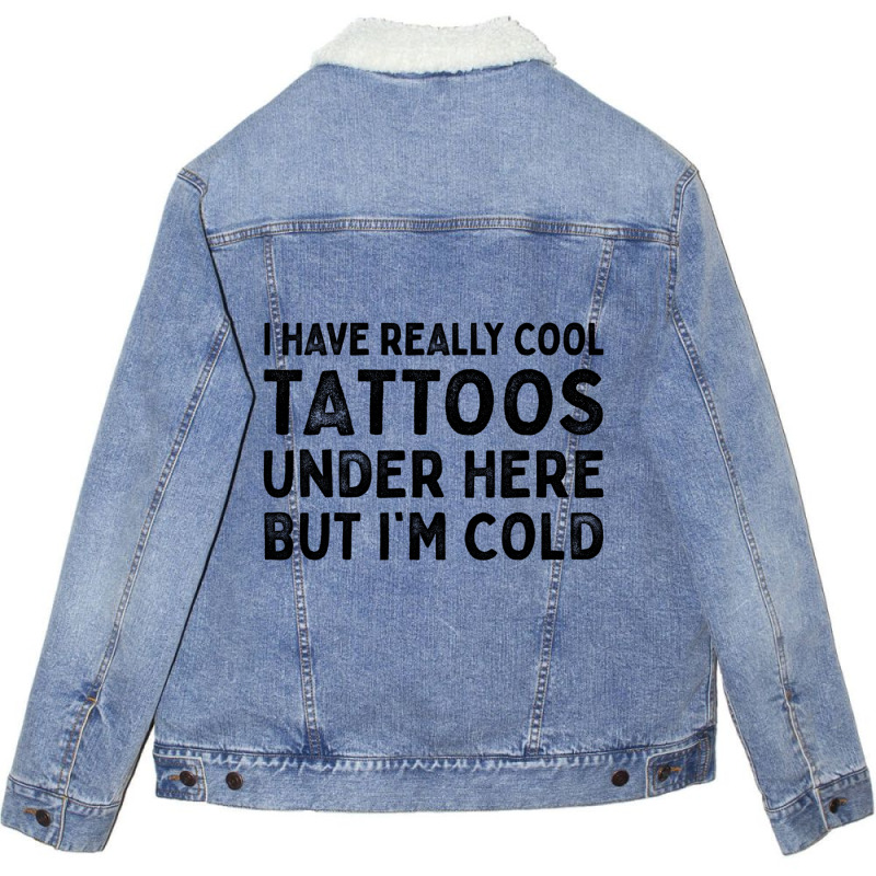 I Have Really Cool Tattoos Under Here But Im Cold Unisex Sherpa-lined Denim Jacket | Artistshot