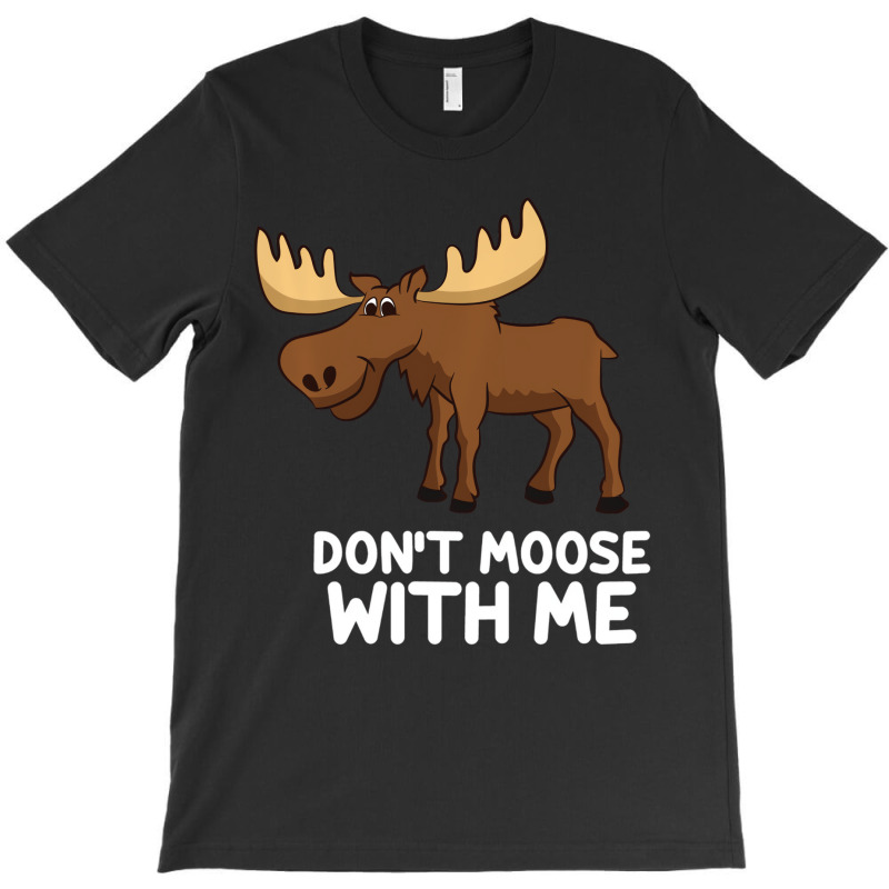 Funny Elk Moose Pun Don't Moose With Me Cute Moose T-shirt | Artistshot