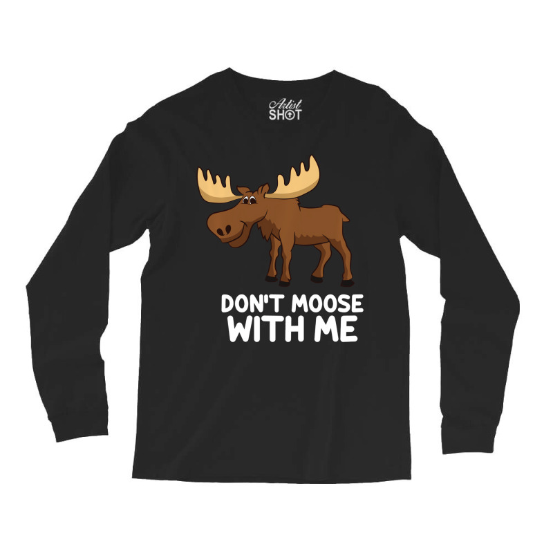 Funny Elk Moose Pun Don't Moose With Me Cute Moose Long Sleeve Shirts | Artistshot