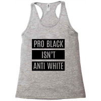 Pro Black Isn't Anti White Racerback Tank | Artistshot