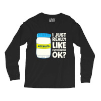 I Just Really Like Mayonnaise I Love Mayonnaise T Long Sleeve Shirts | Artistshot