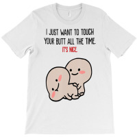 I Just Want To Touch Your Butt All The Time, It's T-shirt | Artistshot