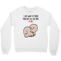 I Just Want To Touch Your Butt All The Time, It's Crewneck Sweatshirt | Artistshot