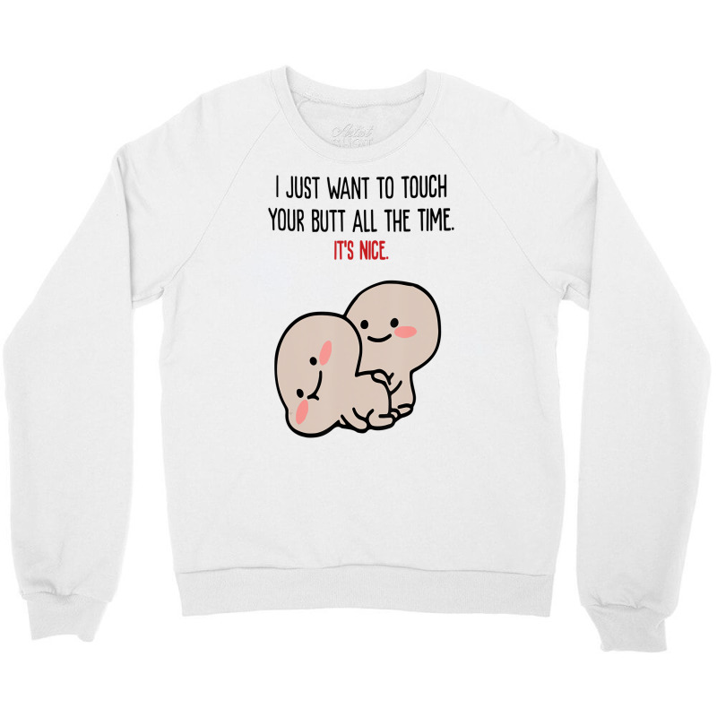 I Just Want To Touch Your Butt All The Time, It's Crewneck Sweatshirt | Artistshot