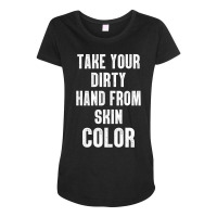 Take Your Dirty Hand From Skin Color Maternity Scoop Neck T-shirt | Artistshot