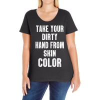 Take Your Dirty Hand From Skin Color Ladies Curvy T-shirt | Artistshot