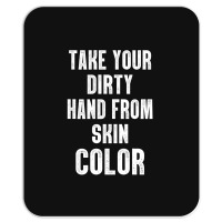 Take Your Dirty Hand From Skin Color Mousepad | Artistshot