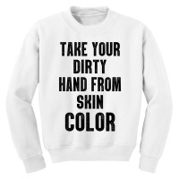 Take Your Dirty Hand From Skin Color Youth Sweatshirt | Artistshot