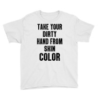 Take Your Dirty Hand From Skin Color Youth Tee | Artistshot