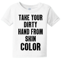 Take Your Dirty Hand From Skin Color Baby Tee | Artistshot