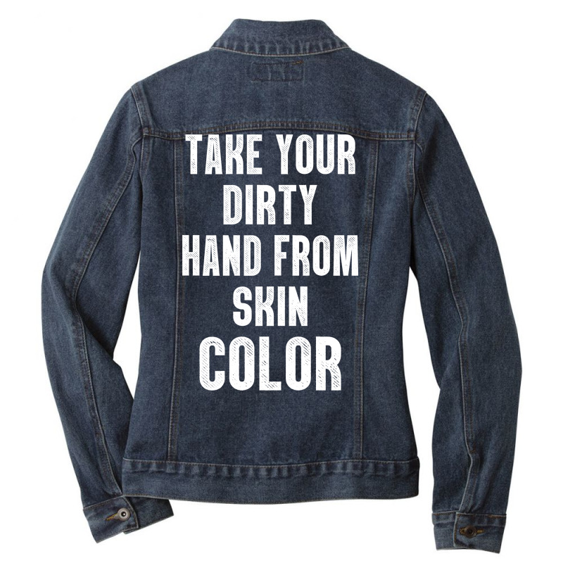 Take Your Dirty Hand From Skin Color Ladies Denim Jacket | Artistshot