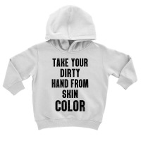 Take Your Dirty Hand From Skin Color Toddler Hoodie | Artistshot