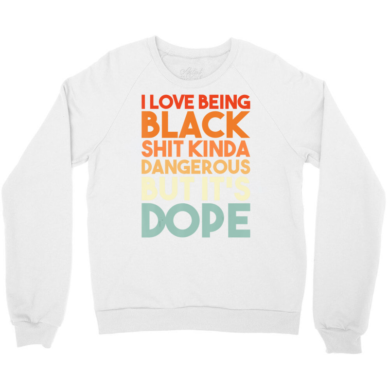 I Love Being Black Funny Design T Shirt Crewneck Sweatshirt | Artistshot