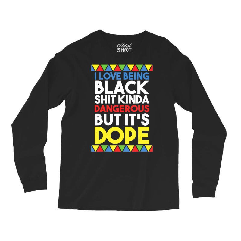 I Love Being Black Kinda Dangerous But Dope Funny Long Sleeve Shirts | Artistshot