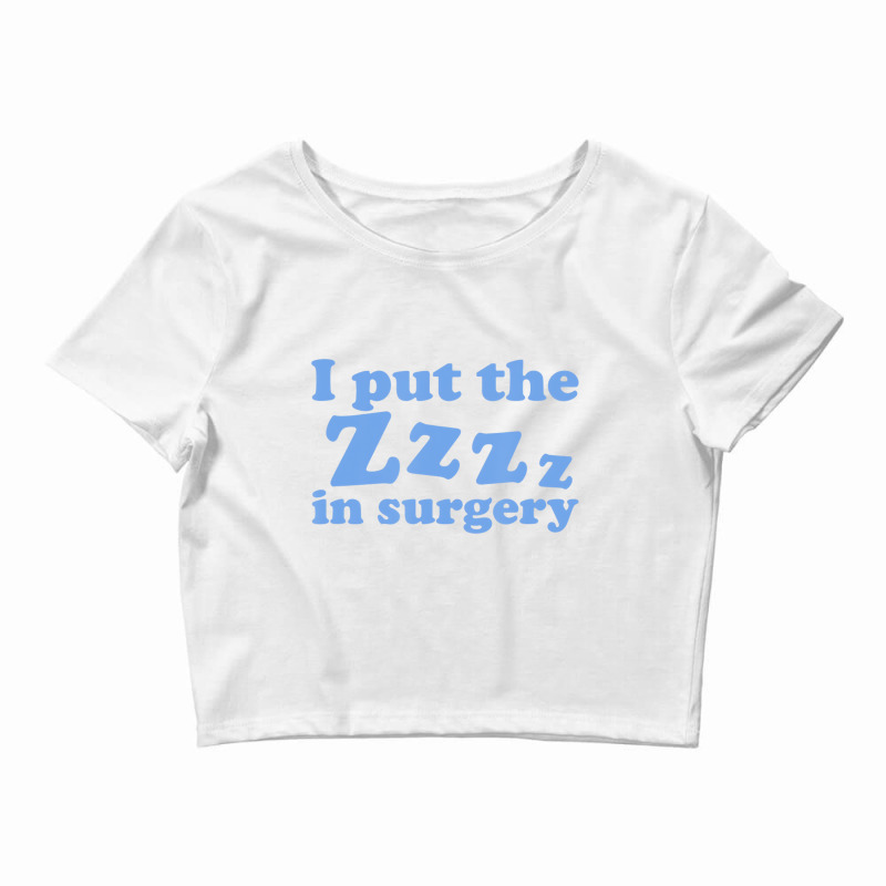 I Put The Zzz In Surgery Anesthesiologist T Shirt Crop Top | Artistshot