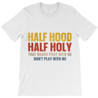 Half Hood Half Holy Pray With Me Don't Play With M T-shirt | Artistshot