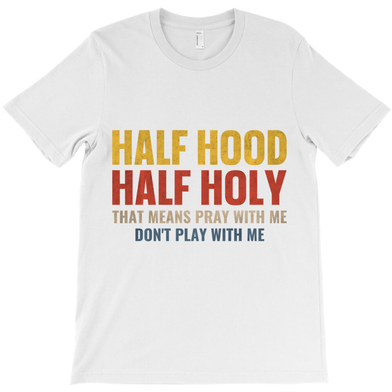 Half Hood Half Holy Pray With Me Don't Play With M T-shirt | Artistshot