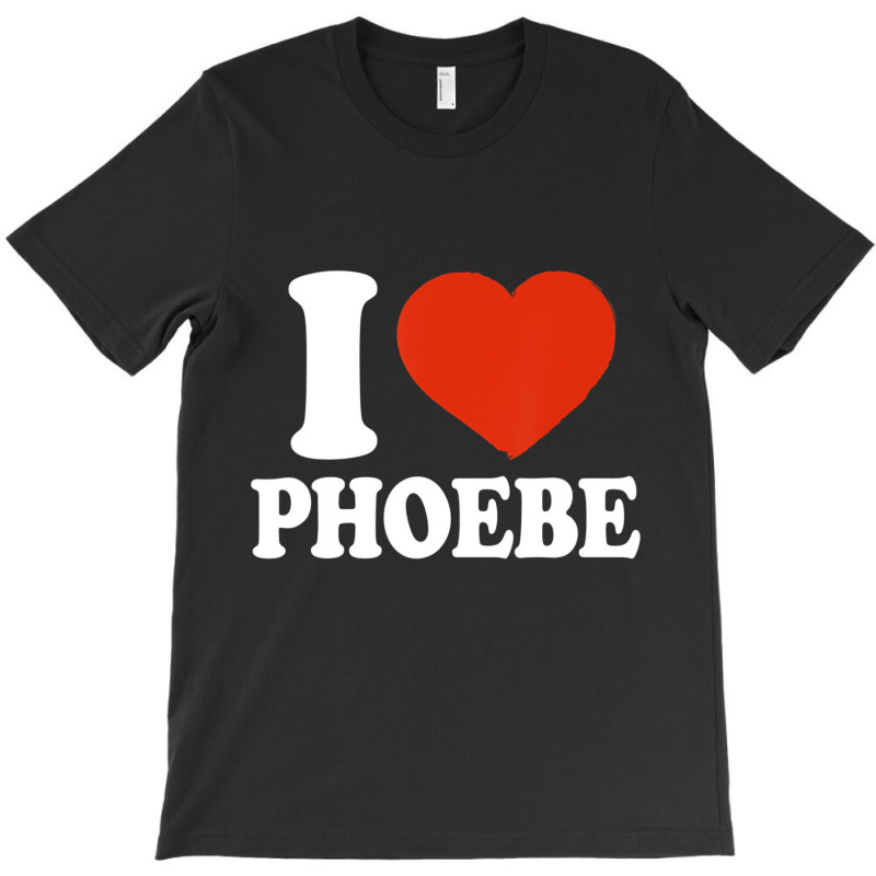 I Love Phoebe, I Heart Phoebe, Red Heart Valentine T-shirt | Artistshot