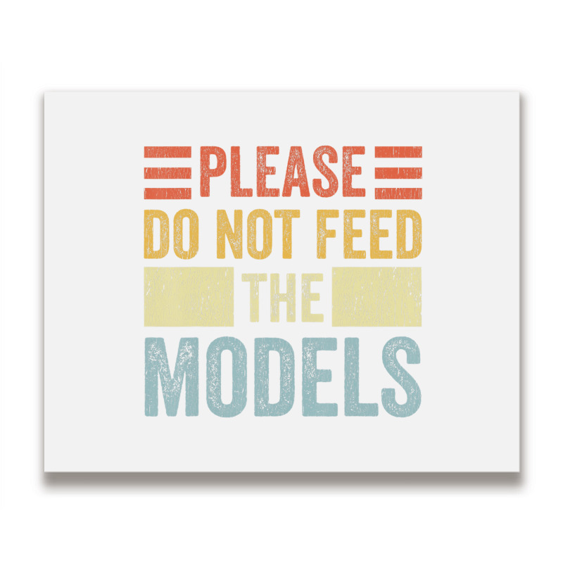 Please Don't Feed The Models Funny Sarcastic T Shi Metal Print Horizontal | Artistshot