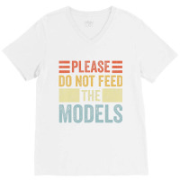 Please Don't Feed The Models Funny Sarcastic T Shi V-neck Tee | Artistshot