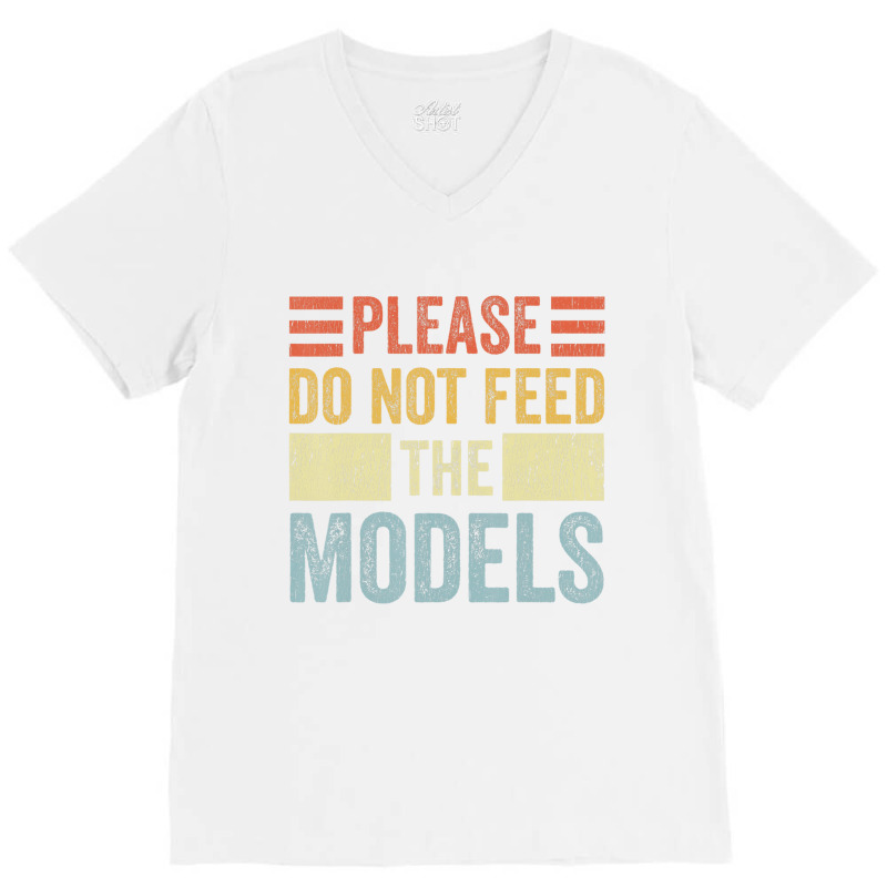 Please Don't Feed The Models Funny Sarcastic T Shi V-neck Tee | Artistshot