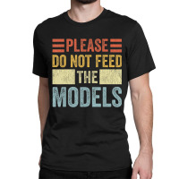 Please Don't Feed The Models Funny Sarcastic T Shi Classic T-shirt | Artistshot