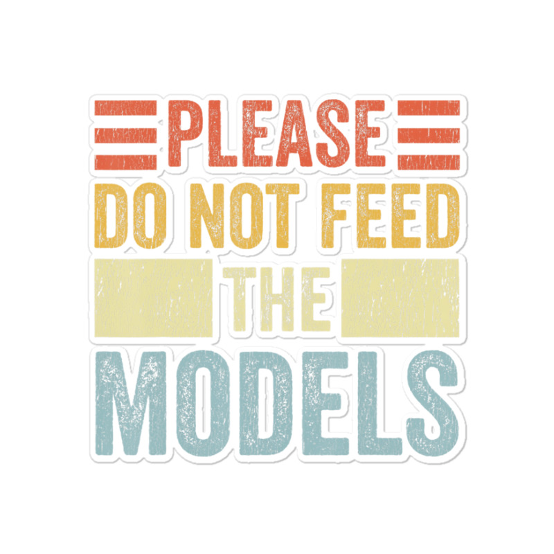 Please Don't Feed The Models Funny Sarcastic T Shi Sticker | Artistshot